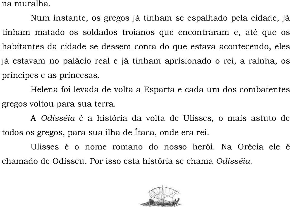 conta do que estava acontecendo, eles já estavam no palácio real e já tinham aprisionado o rei, a rainha, os príncipes e as princesas.