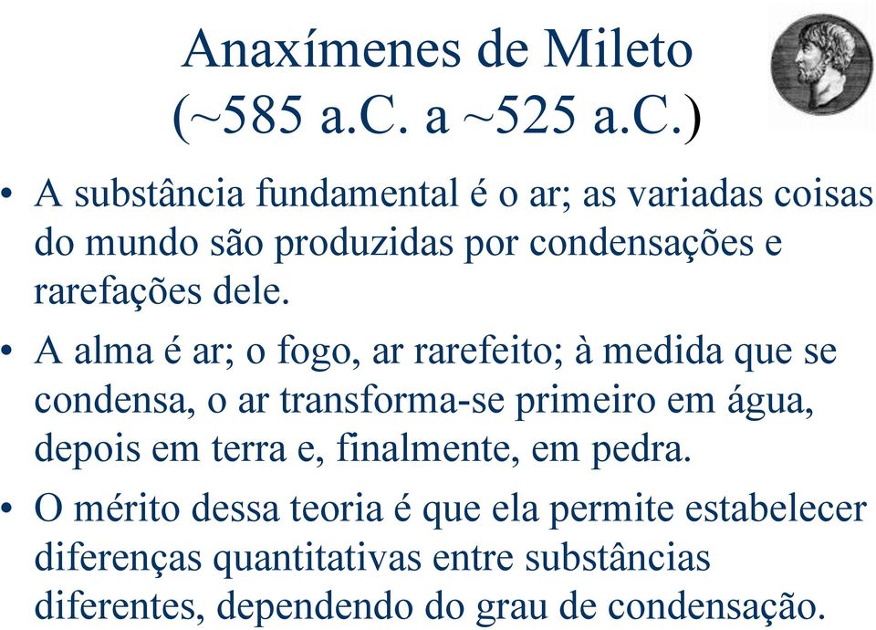 ) A substância fundamental é o ar; as variadas coisas do mundo são produzidas por condensações e rarefações