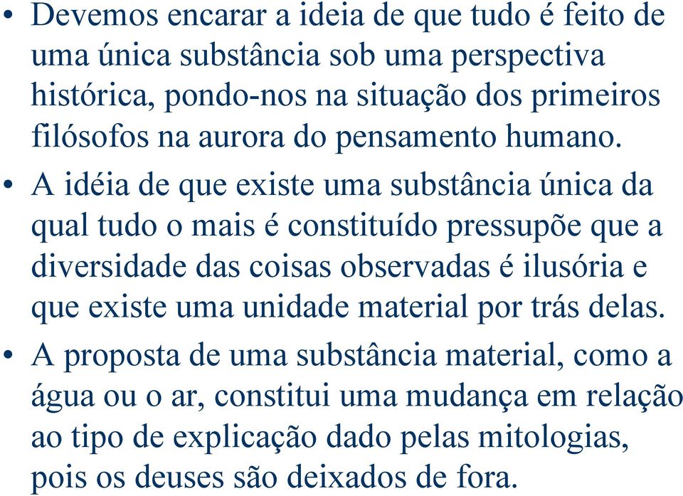 A idéia de que existe uma substância única da qual tudo o mais é constituído pressupõe que a diversidade das coisas observadas é