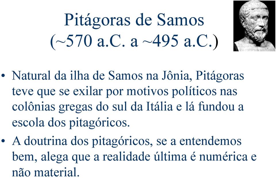 ) Natural da ilha de Samos na Jônia, Pitágoras teve que se exilar por