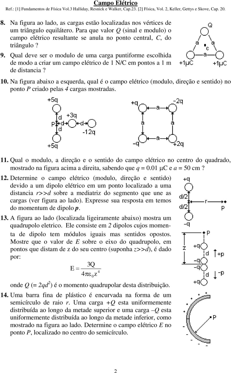 Qual deve ser o modulo de uma carga puntiforme escolhida de modo a criar um campo elétrico de 1 N/C em pontos a 1 m de distancia? 10.