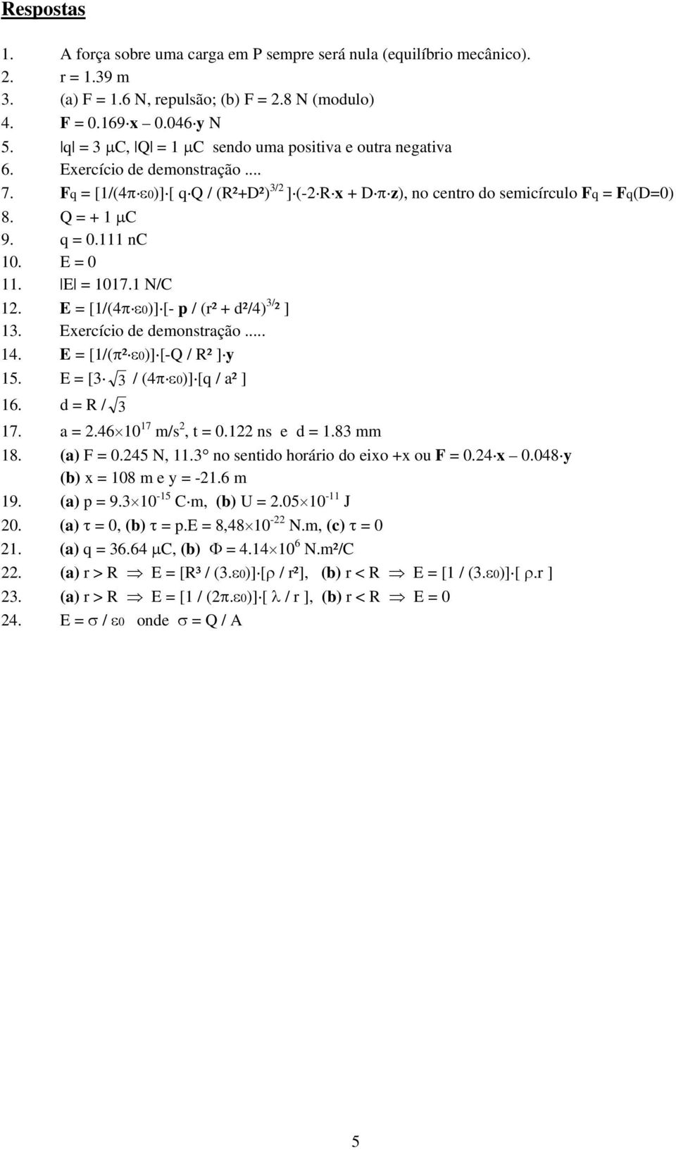 Q = + 1 µc 9. q = 0.111 nc 10. E = 0 11. E = 1017.1 N/C 12. E = [1/(4π ε0)] [- p / (r² + d²/4) 3/ ² ] 13. Exercício de demonstração... 14. E = [1/(π² ε0)] [-Q / R² ] y 15.