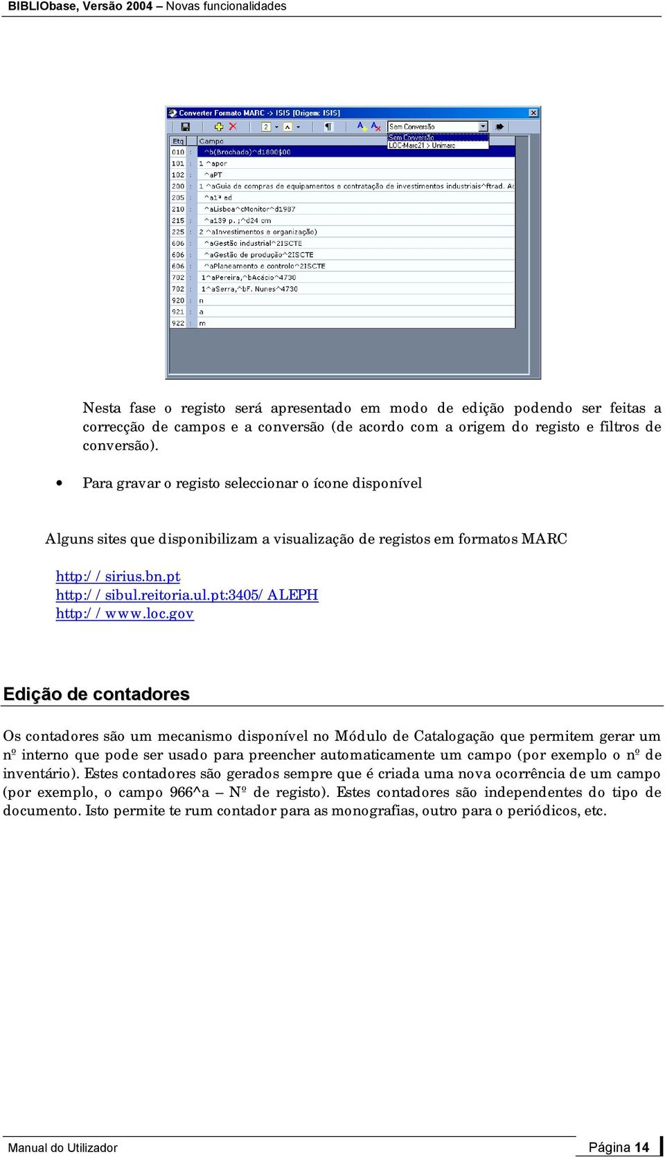 loc.gov Edição de contadores Os contadores são um mecanismo disponível no Módulo de Catalogação que permitem gerar um nº interno que pode ser usado para preencher automaticamente um campo (por