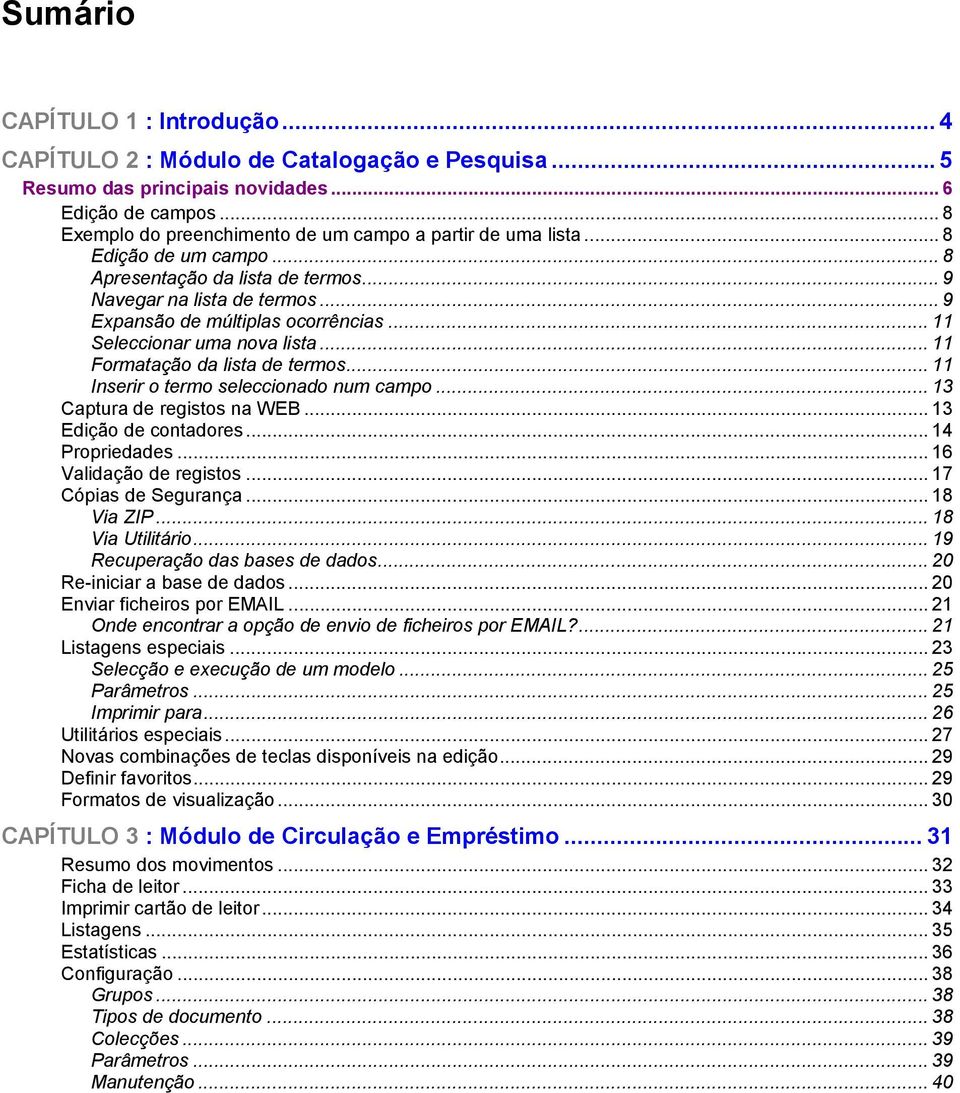 .. 11 Seleccionar uma nova lista... 11 Formatação da lista de termos... 11 Inserir o termo seleccionado num campo... 13 Captura de registos na WEB... 13 Edição de contadores... 14 Propriedades.