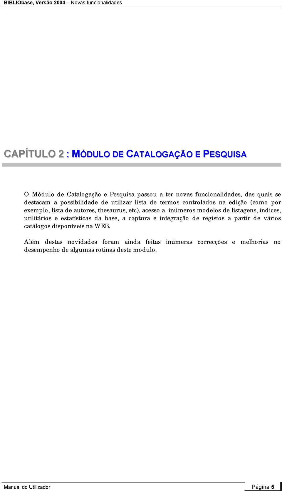 de listagens, índices, utilitários e estatísticas da base, a captura e integração de registos a partir de vários catálogos disponíveis na WEB.