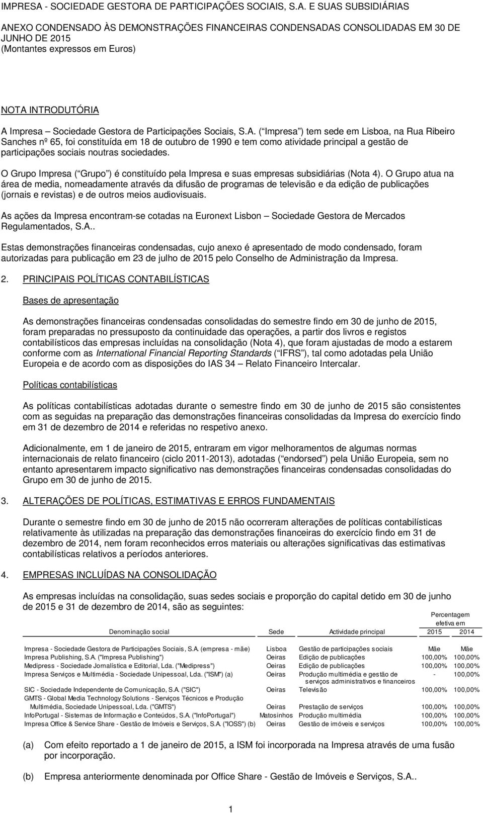 O Grupo atua na área de media, nomeadamente através da difusão de programas de televisão e da edição de publicações (jornais e revistas) e de outros meios audiovisuais.