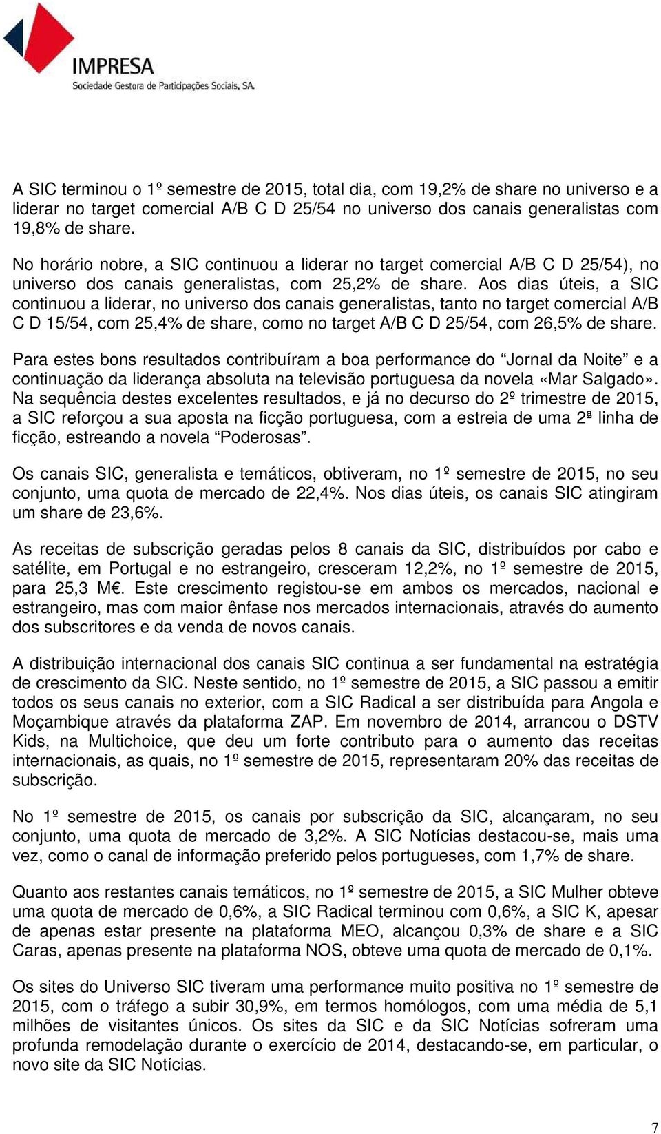 Aos dias úteis, a SIC continuou a liderar, no universo dos canais generalistas, tanto no target comercial A/B C D 15/54, com 25,4% de share, como no target A/B C D 25/54, com 26,5% de share.