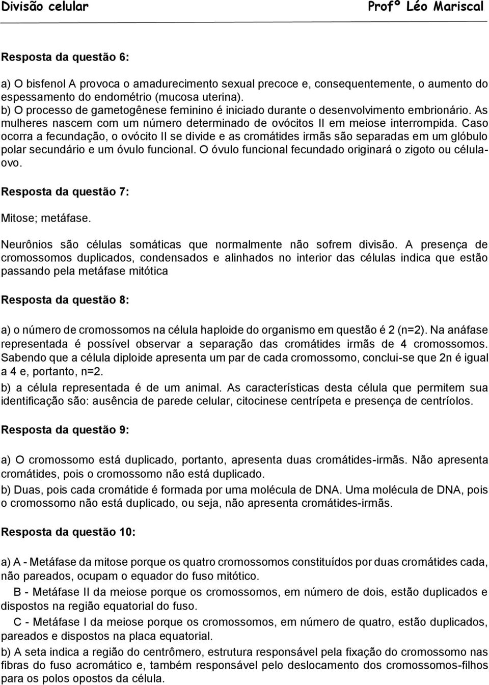 Caso ocorra a fecundação, o ovócito II se divide e as cromátides irmãs são separadas em um glóbulo polar secundário e um óvulo funcional. O óvulo funcional fecundado originará o zigoto ou célulaovo.