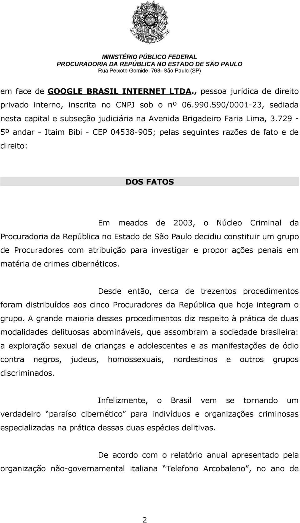 729-5º andar - Itaim Bibi - CEP 04538-905; pelas seguintes razões de fato e de direito: DOS FATOS Em meados de 2003, o Núcleo Criminal da Procuradoria da República no Estado de São Paulo decidiu