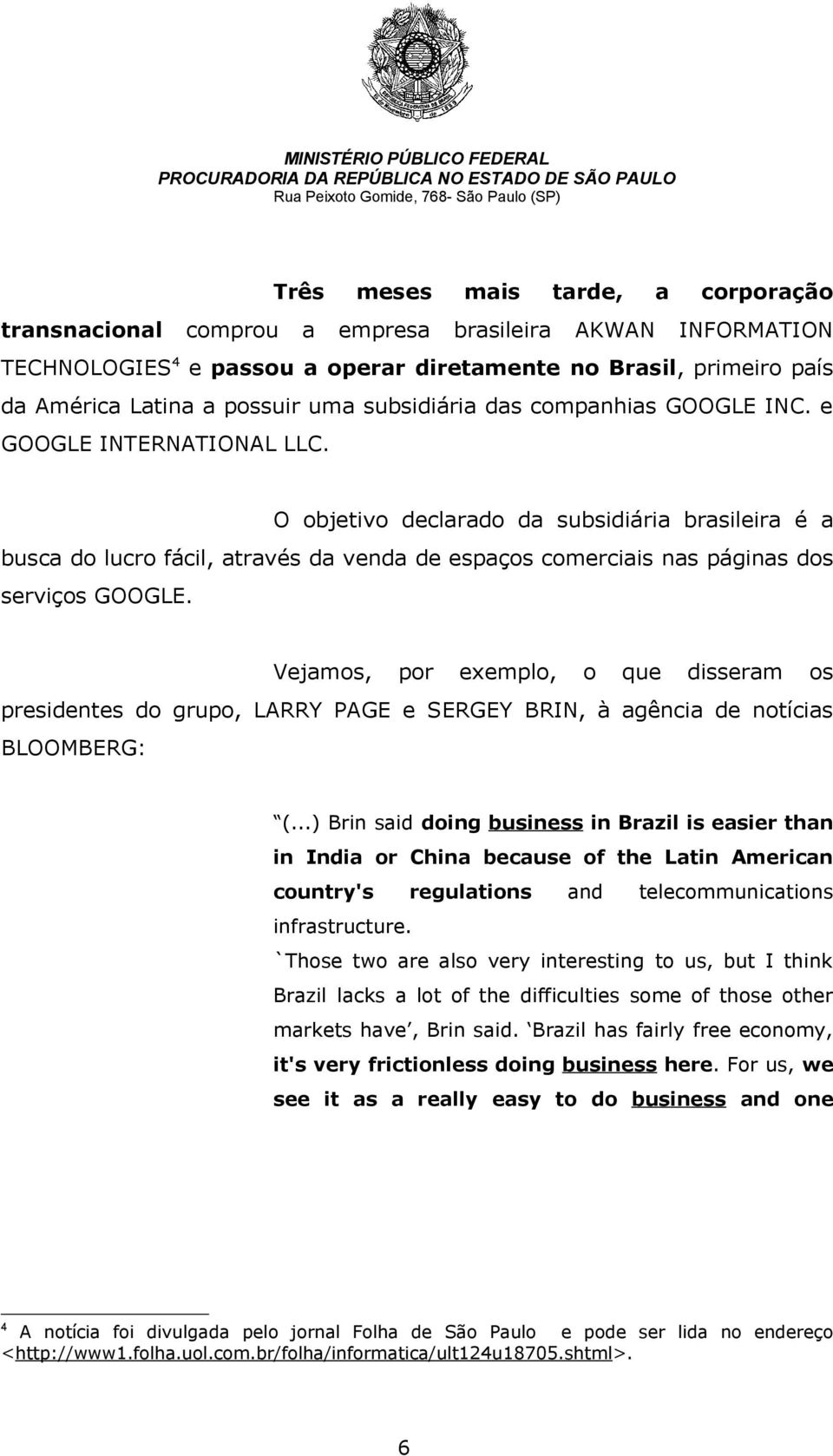 O objetivo declarado da subsidiária brasileira é a busca do lucro fácil, através da venda de espaços comerciais nas páginas dos serviços GOOGLE.