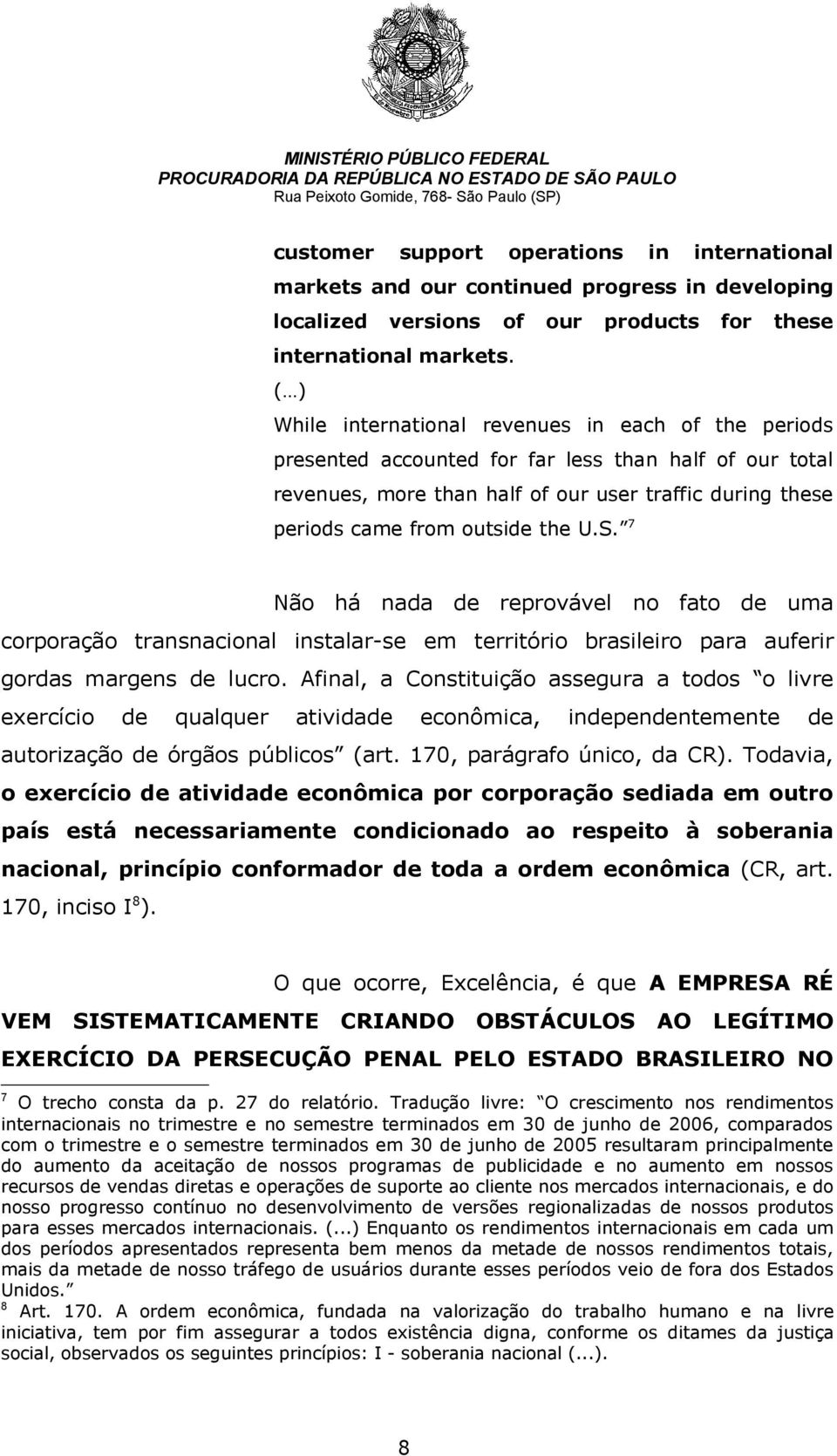 U.S. 7 Não há nada de reprovável no fato de uma corporação transnacional instalar-se em território brasileiro para auferir gordas margens de lucro.