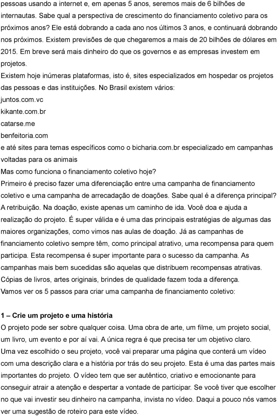 Em breve será mais dinheiro do que os governos e as empresas investem em projetos.