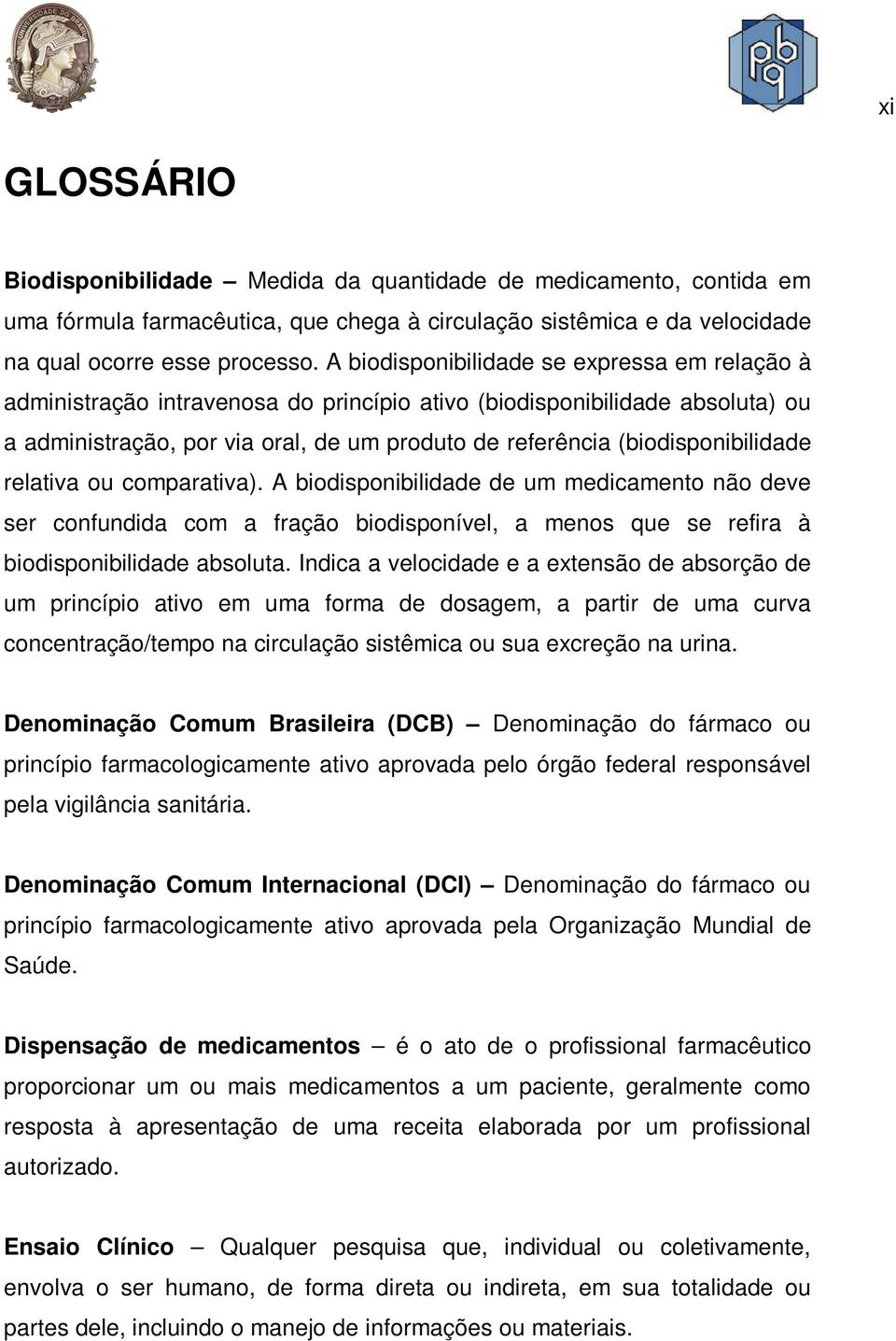 (biodisponibilidade relativa ou comparativa). A biodisponibilidade de um medicamento não deve ser confundida com a fração biodisponível, a menos que se refira à biodisponibilidade absoluta.