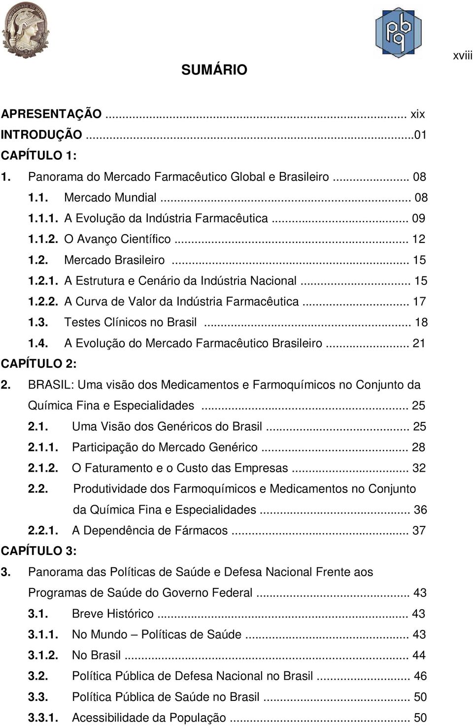 Testes Clínicos no Brasil... 18 1.4. A Evolução do Mercado Farmacêutico Brasileiro... 21 CAPÍTULO 2: 2. BRASIL: Uma visão dos Medicamentos e Farmoquímicos no Conjunto da Química Fina e Especialidades.