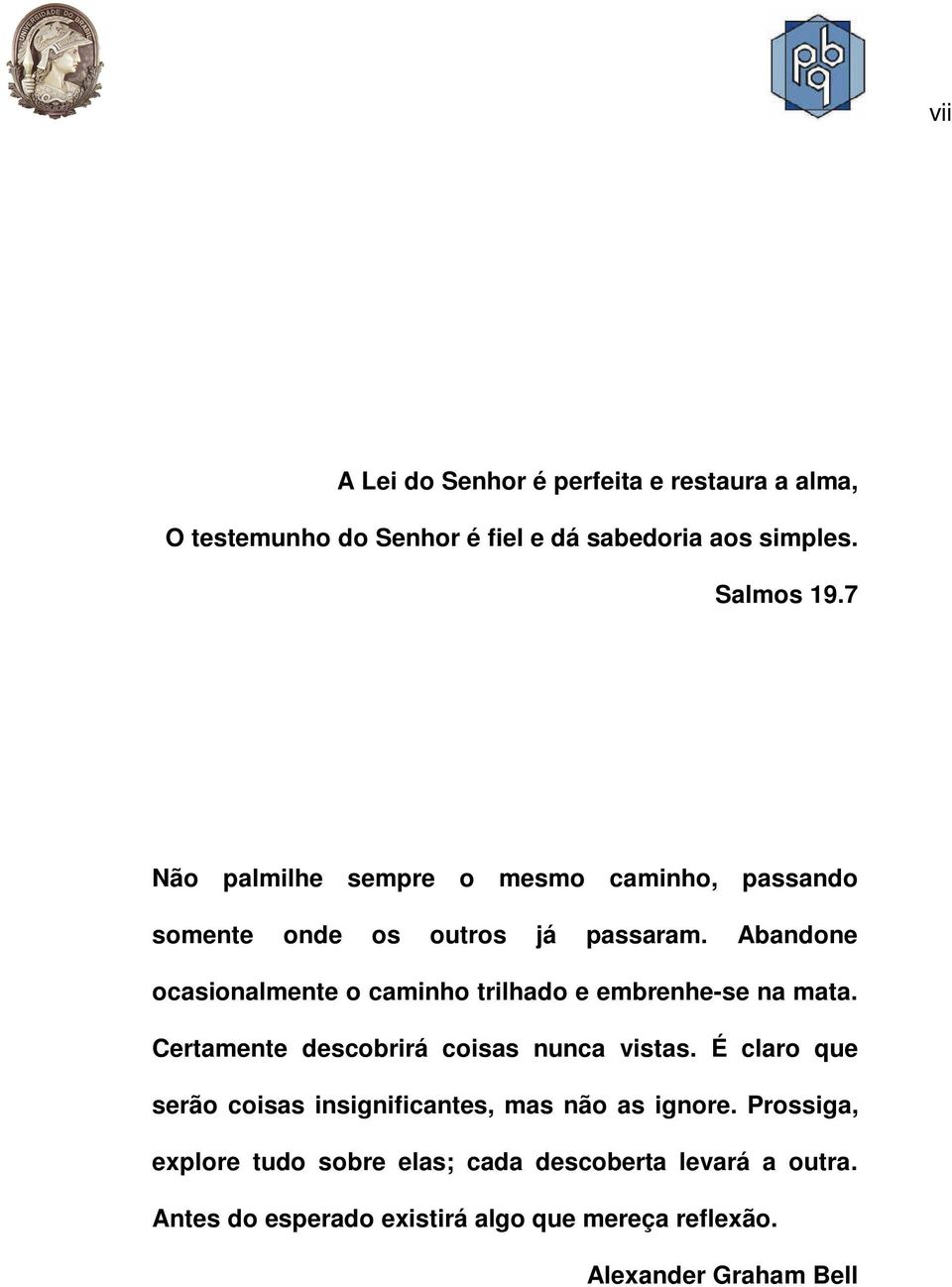 Abandone ocasionalmente o caminho trilhado e embrenhe-se na mata. Certamente descobrirá coisas nunca vistas.