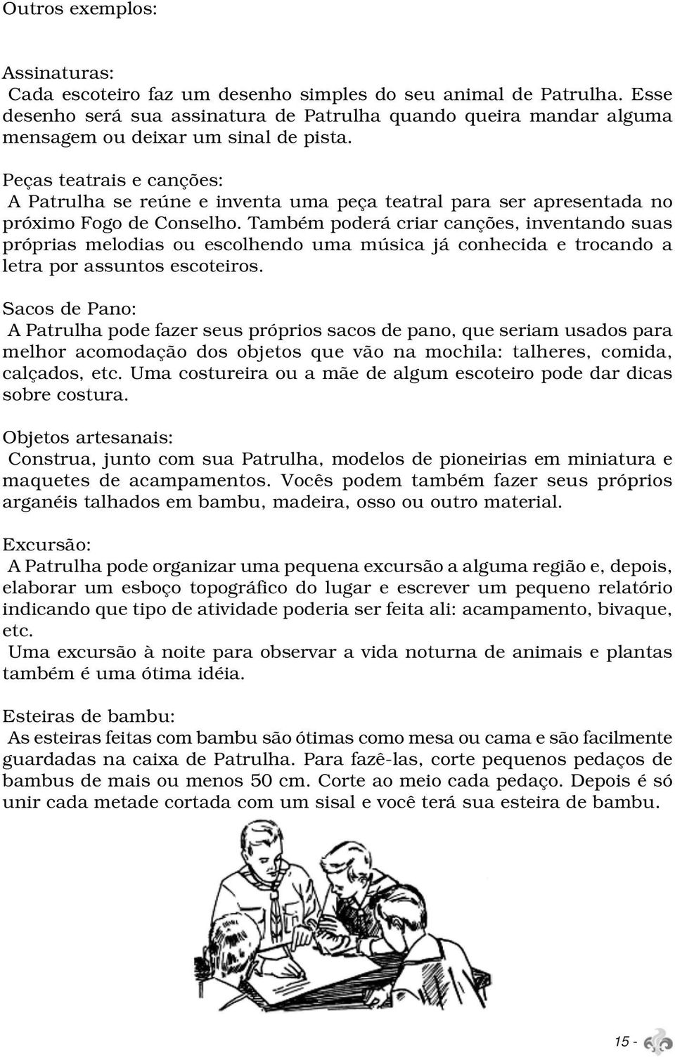 Peças teatrais e canções: A Patrulha se reúne e inventa uma peça teatral para ser apresentada no próximo Fogo de Conselho.