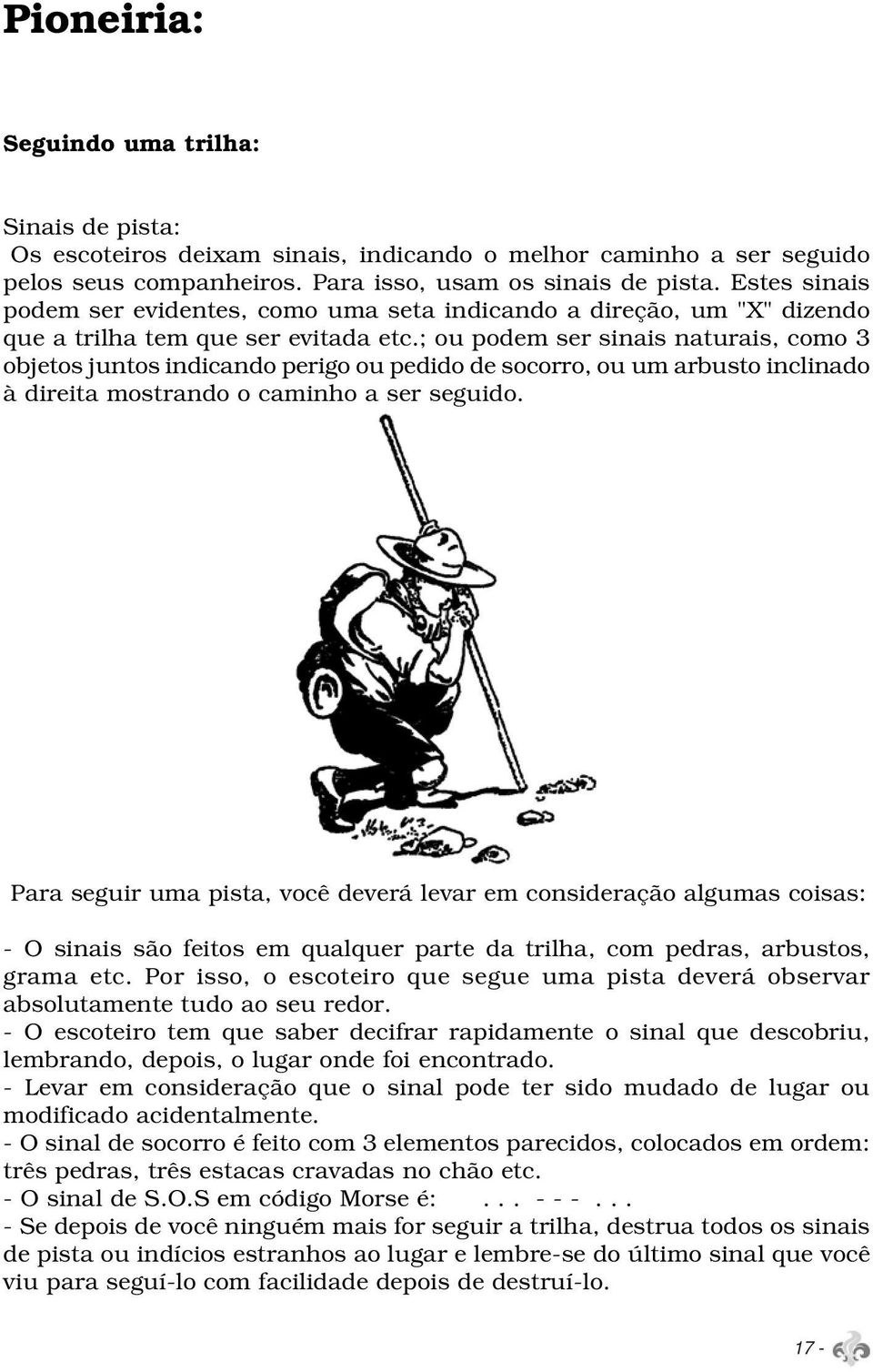 ; ou podem ser sinais naturais, como 3 objetos juntos indicando perigo ou pedido de socorro, ou um arbusto inclinado à direita mostrando o caminho a ser seguido.