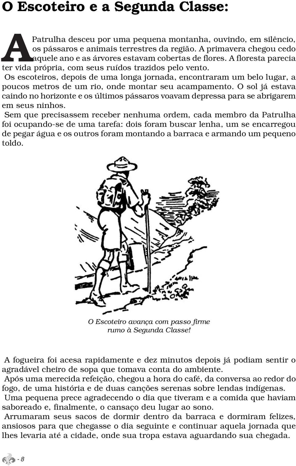 Os escoteiros, depois de uma longa jornada, encontraram um belo lugar, a poucos metros de um rio, onde montar seu acampamento.