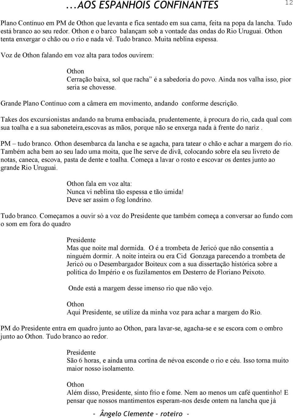 Ainda nos valha isso, pior seria se chovesse. Grande Plano Contínuo com a câmera em movimento, andando conforme descrição.