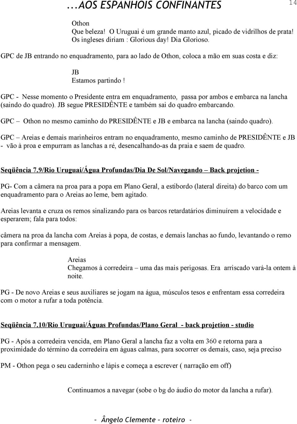 GPC - Nesse momento o Presidente entra em enquadramento, passa por ambos e embarca na lancha (saindo do quadro). JB segue PRESIDÊNTE e também sai do quadro embarcando.