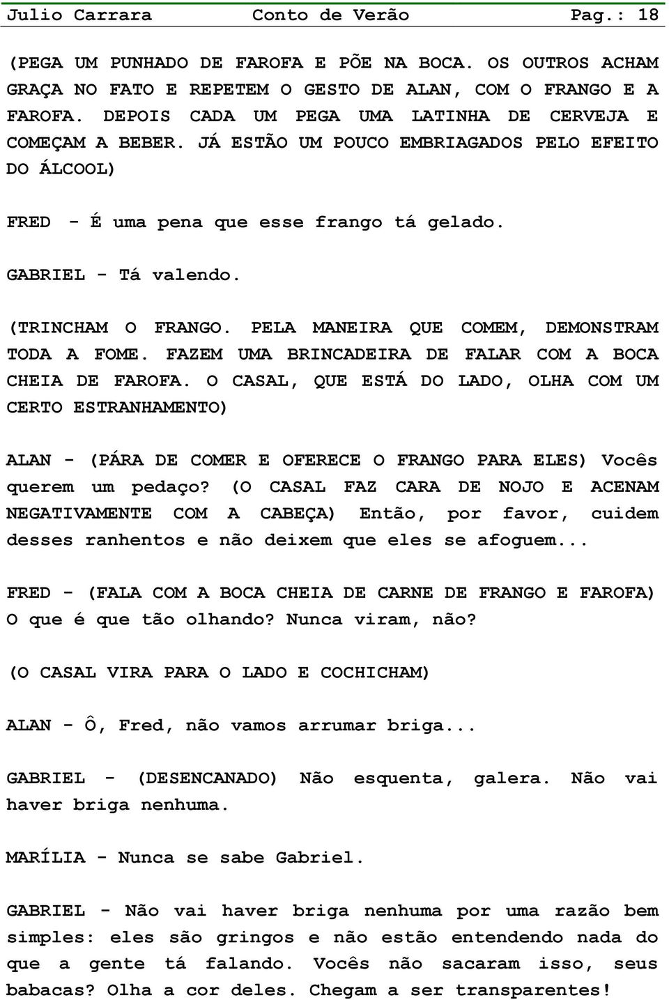 (TRINCHAM O FRANGO. PELA MANEIRA QUE COMEM, DEMONSTRAM TODA A FOME. FAZEM UMA BRINCADEIRA DE FALAR COM A BOCA CHEIA DE FAROFA.