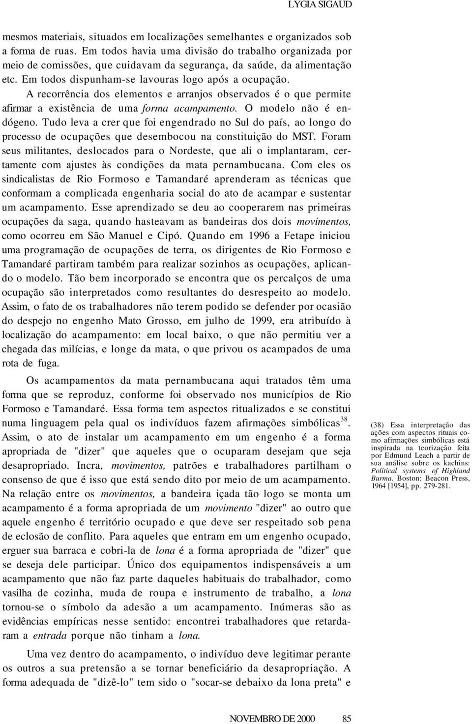 A recorrência dos elementos e arranjos observados é o que permite afirmar a existência de uma forma acampamento. O modelo não é endógeno.