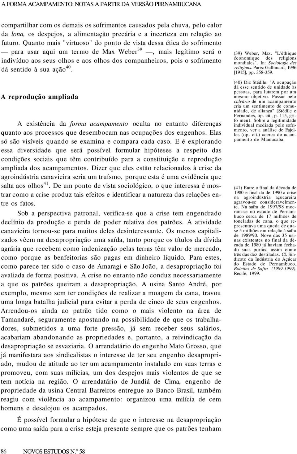 Quanto mais "virtuoso" do ponto de vista dessa ética do sofrimento para usar aqui um termo de Max Weber 39, mais legítimo será o indivíduo aos seus olhos e aos olhos dos companheiros, pois o