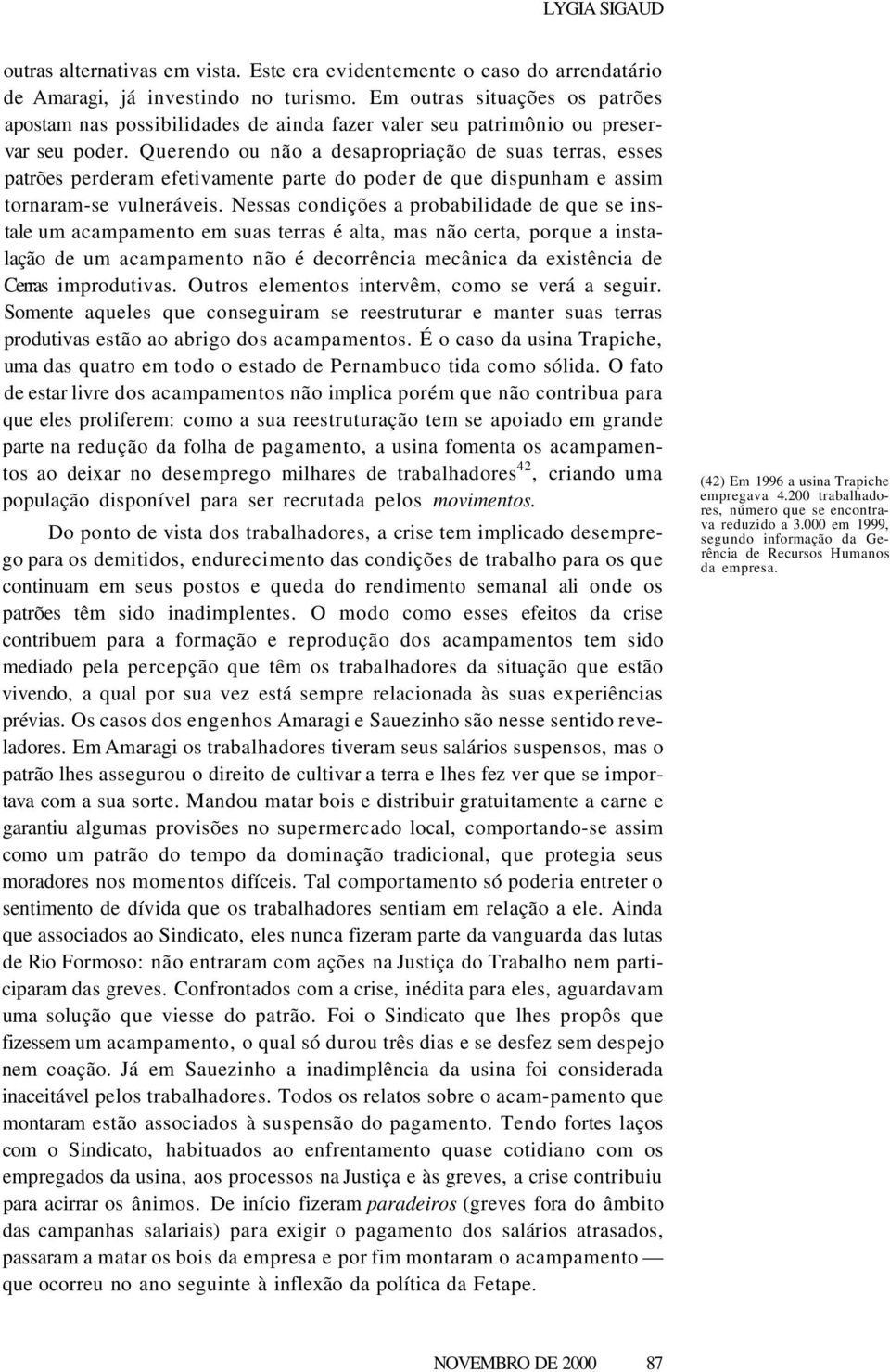 Querendo ou não a desapropriação de suas terras, esses patrões perderam efetivamente parte do poder de que dispunham e assim tornaram-se vulneráveis.