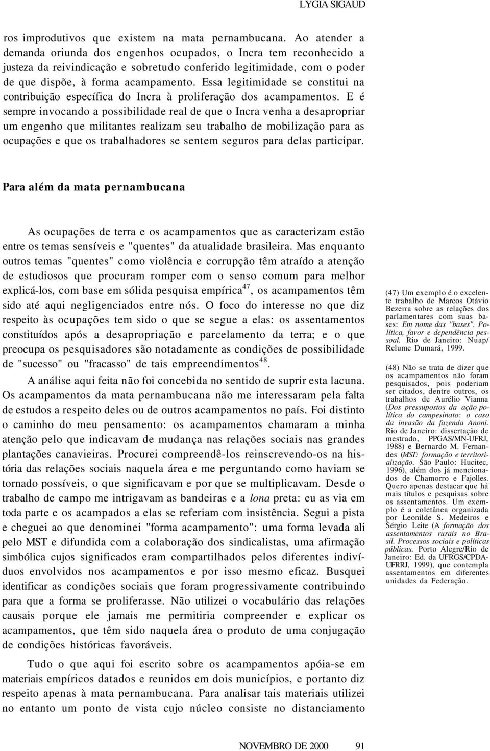 Essa legitimidade se constitui na contribuição específica do Incra à proliferação dos acampamentos.