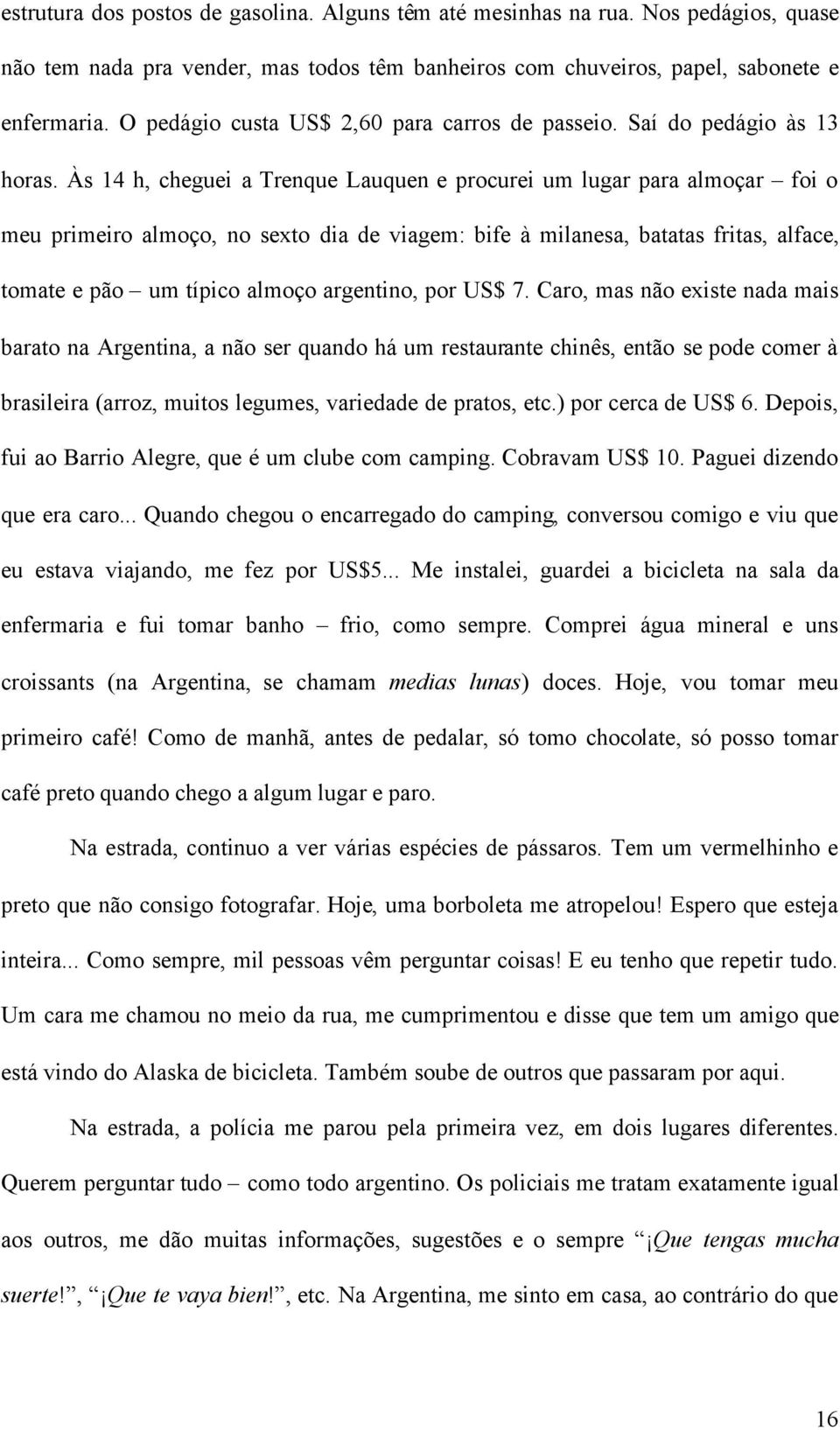 Às 14 h, cheguei a Trenque Lauquen e procurei um lugar para almoçar foi o meu primeiro almoço, no sexto dia de viagem: bife à milanesa, batatas fritas, alface, tomate e pão um típico almoço