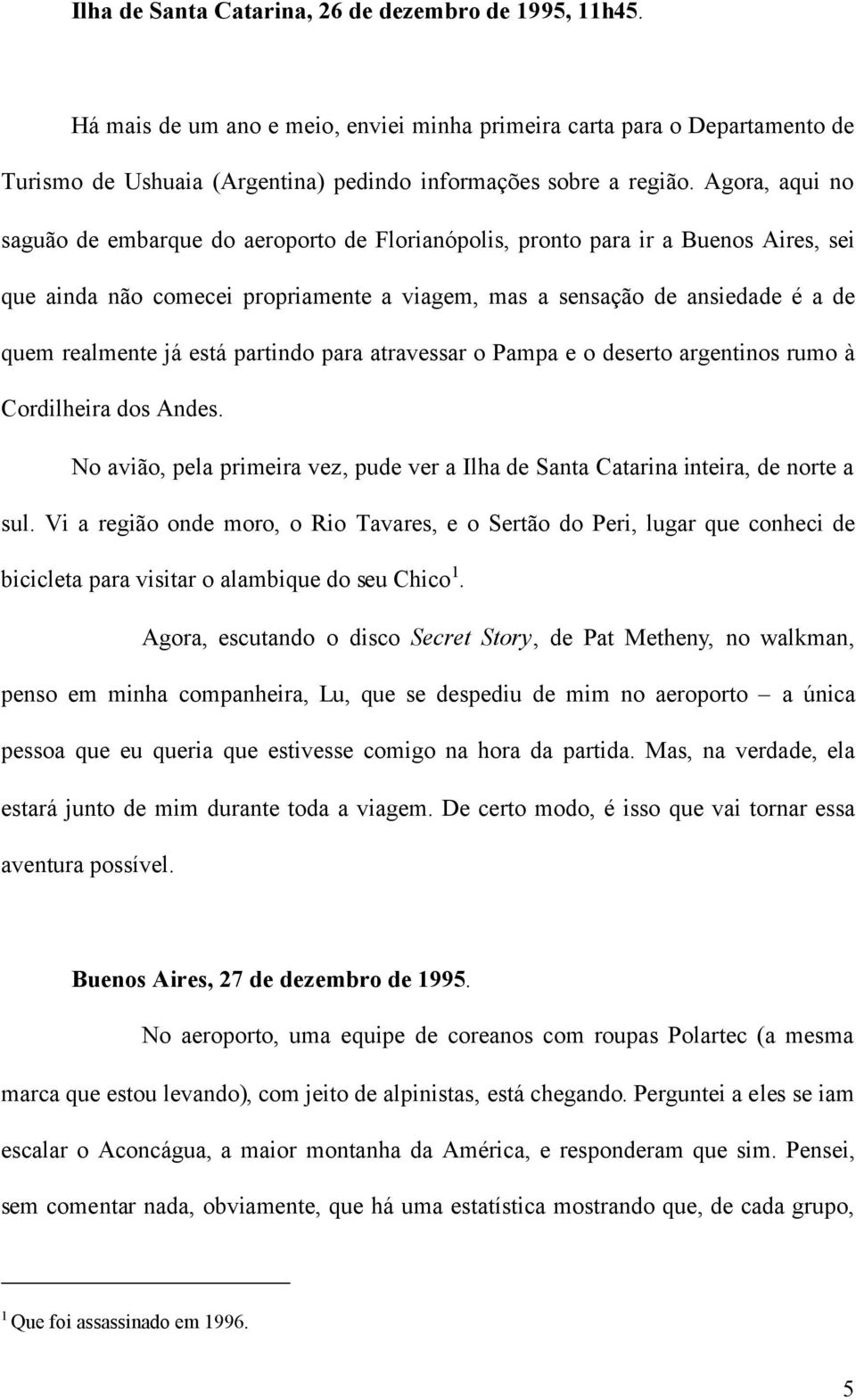 está partindo para atravessar o Pampa e o deserto argentinos rumo à Cordilheira dos Andes. No avião, pela primeira vez, pude ver a Ilha de Santa Catarina inteira, de norte a sul.