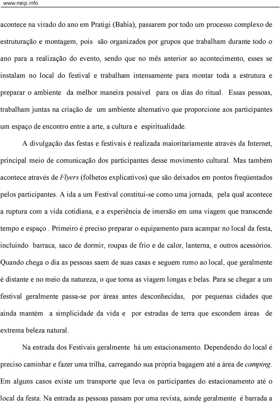 os dias do ritual. Essas pessoas, trabalham juntas na criação de um ambiente alternativo que proporcione aos participantes um espaço de encontro entre a arte, a cultura e espiritualidade.