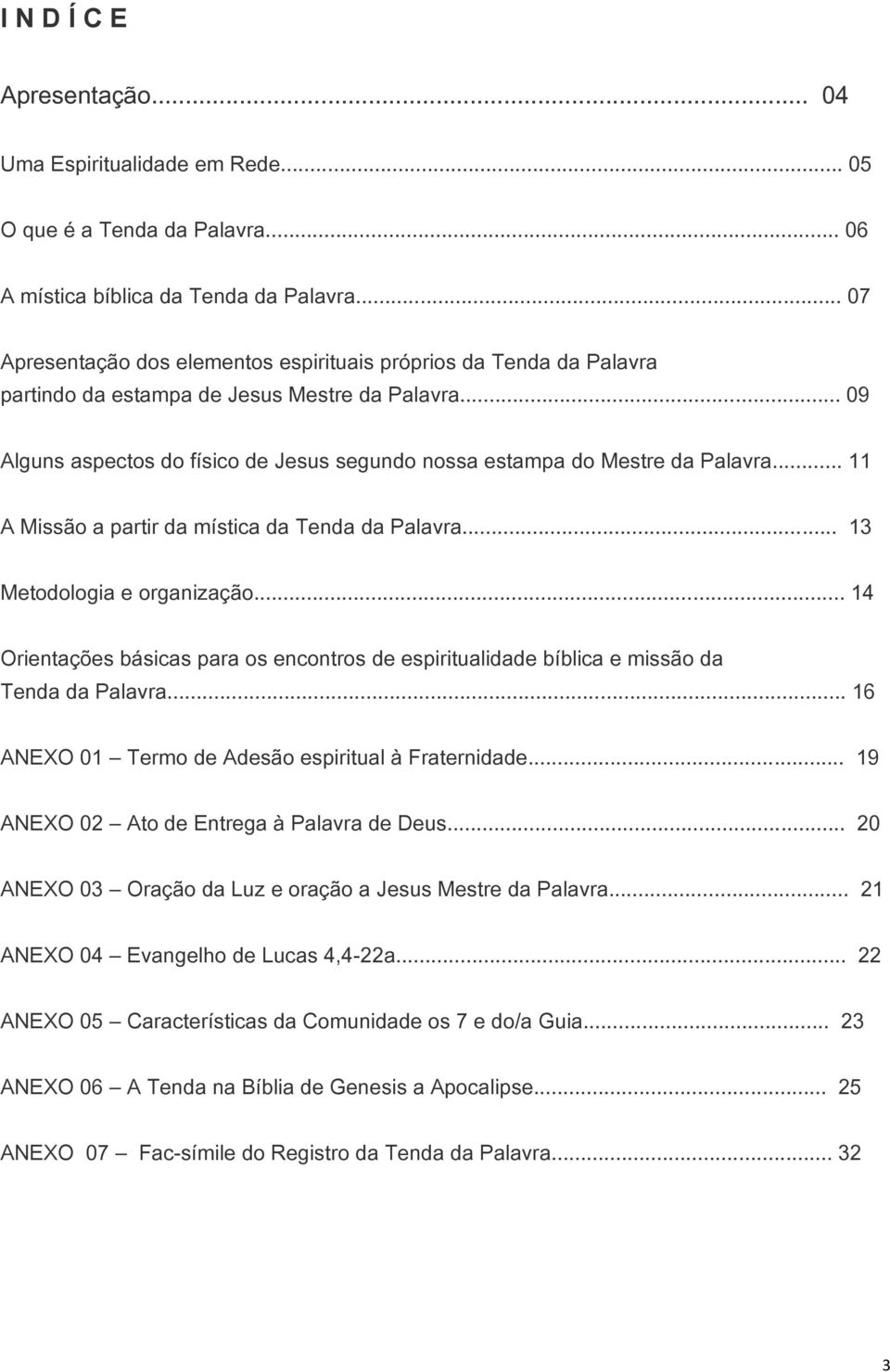 .. 09 Alguns aspectos do físico de Jesus segundo nossa estampa do Mestre da Palavra... 11 A Missão a partir da mística da Tenda da Palavra... 13 Metodologia e organização.