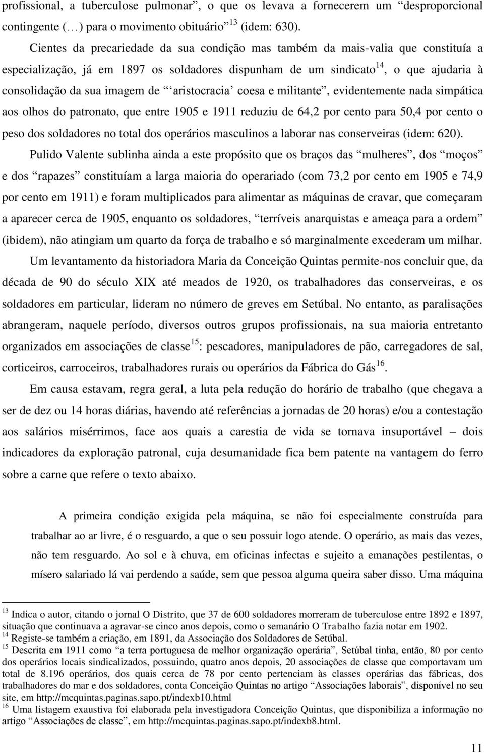 aristocracia coesa e militante, evidentemente nada simpática aos olhos do patronato, que entre 1905 e 1911 reduziu de 64,2 por cento para 50,4 por cento o peso dos soldadores no total dos operários