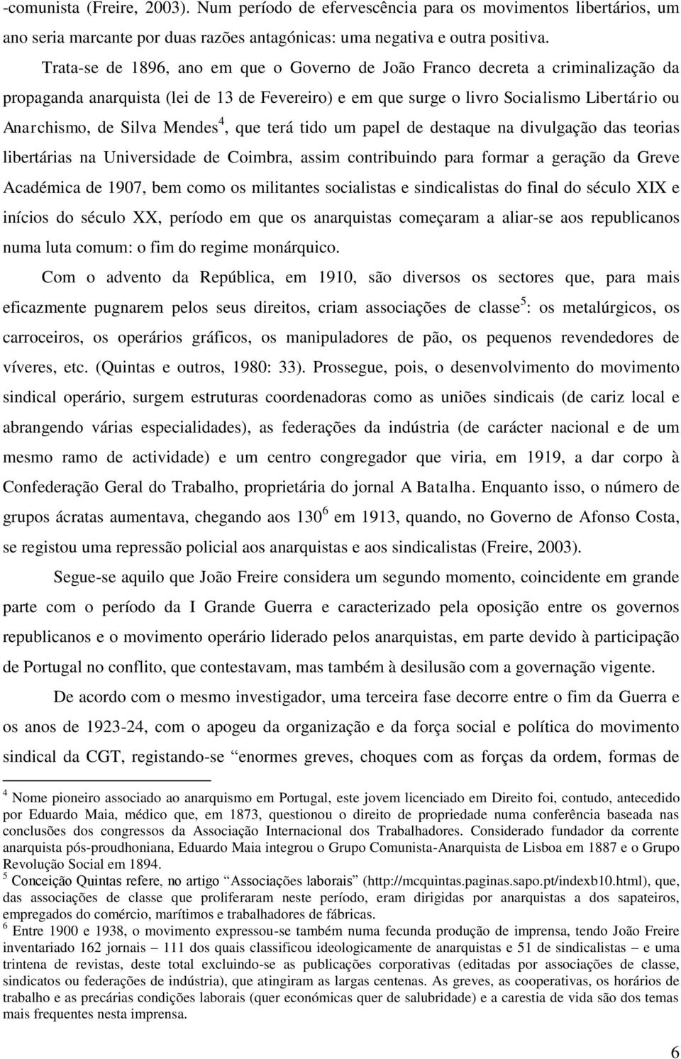 Mendes 4, que terá tido um papel de destaque na divulgação das teorias libertárias na Universidade de Coimbra, assim contribuindo para formar a geração da Greve Académica de 1907, bem como os