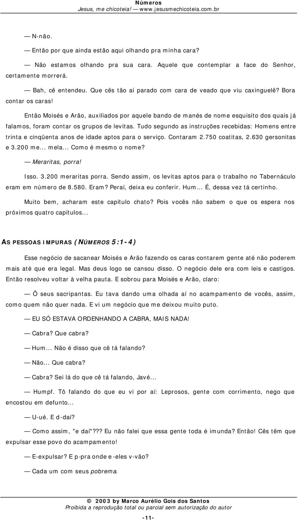 Então Moisés e Arão, auxiliados por aquele bando de manés de nome esquisito dos quais já falamos, foram contar os grupos de levitas.