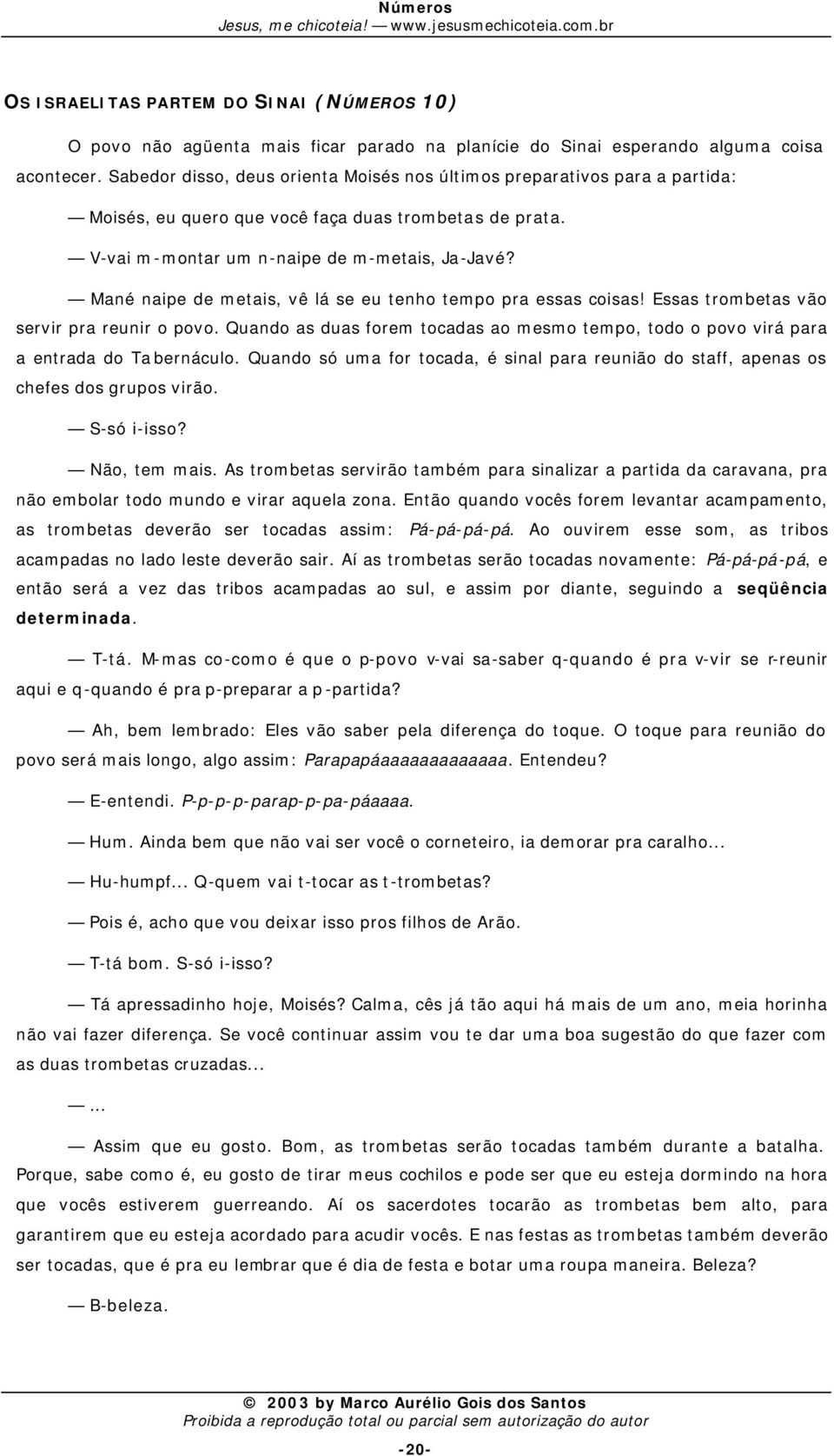 Mané naipe de metais, vê lá se eu tenho tempo pra essas coisas! Essas trombetas vão servir pra reunir o povo.