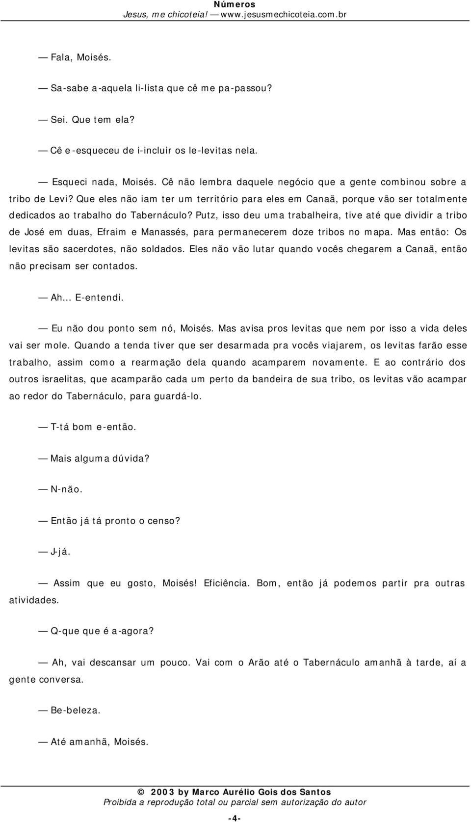 Putz, isso deu uma trabalheira, tive até que dividir a tribo de José em duas, Efraim e Manassés, para permanecerem doze tribos no mapa. Mas então: Os levitas são sacerdotes, não soldados.