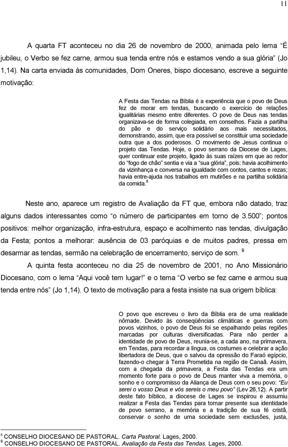 exercício de relações igualitárias mesmo entre diferentes. O povo de Deus nas tendas organizava-se de forma colegiada, em conselhos.