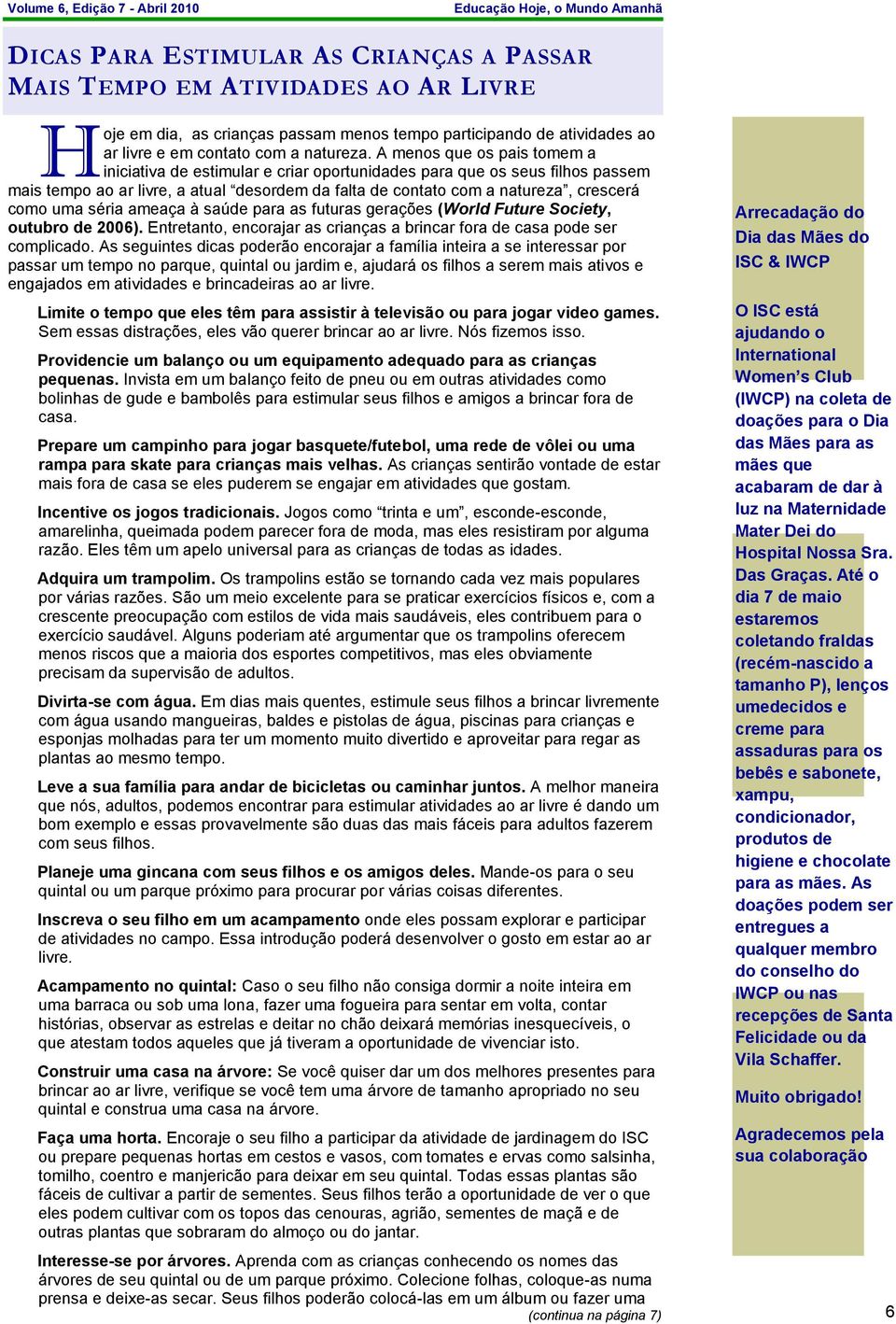 séria ameaça à saúde para as futuras gerações (World Future Society, outubro de 2006). Entretanto, encorajar as crianças a brincar fora de casa pode ser complicado.