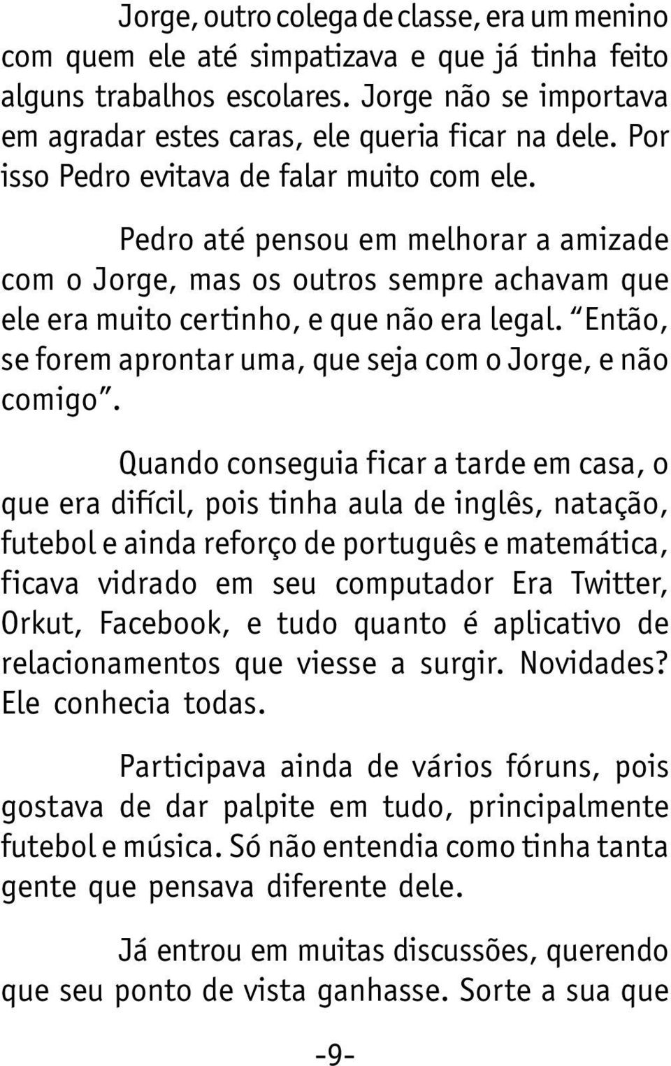 Então, se forem aprontar uma, que seja com o Jorge, e não comigo.