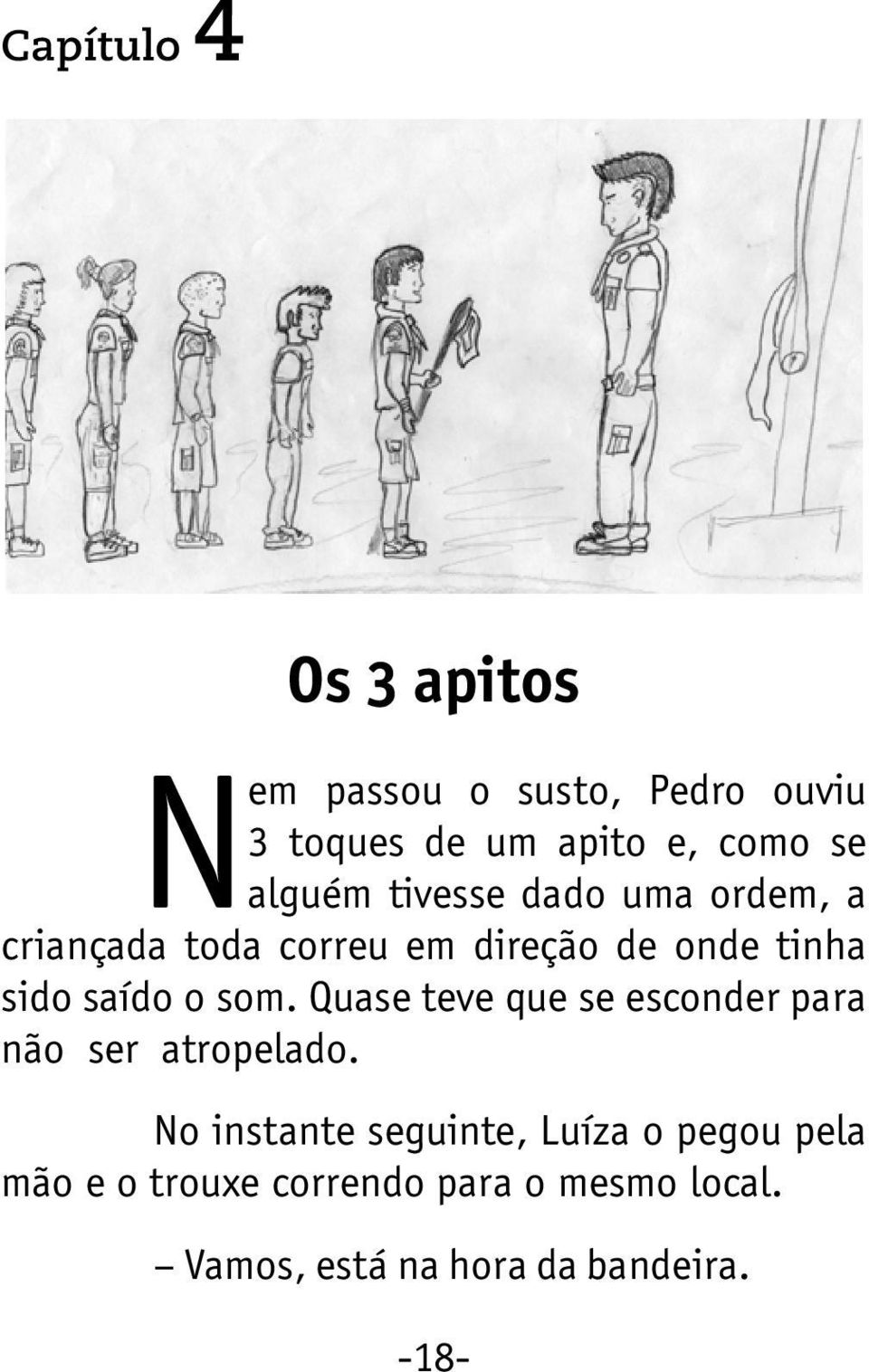 saído o som. Quase teve que se esconder para não ser atropelado.