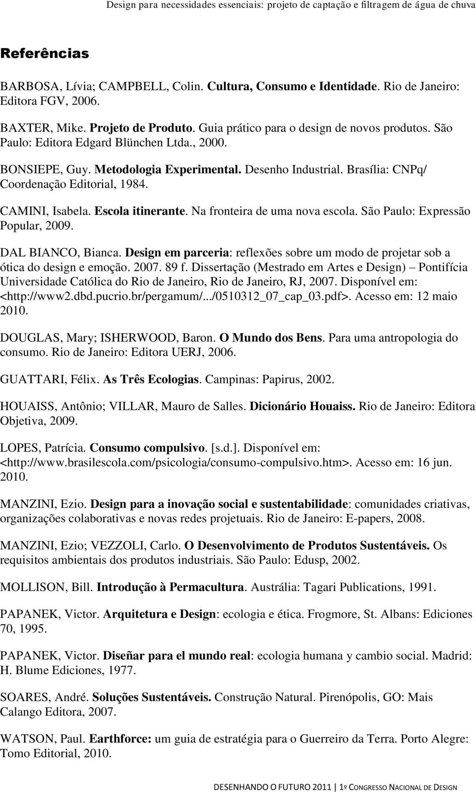 Na fronteira de uma nova escola. São Paulo: Expressão Popular, 2009. DAL BIANCO, Bianca. Design em parceria: reflexões sobre um modo de projetar sob a ótica do design e emoção. 2007. 89 f.