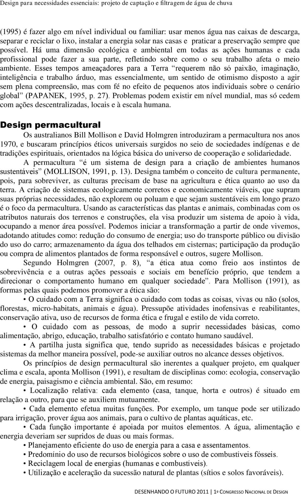 Esses tempos ameaçadores para a Terra requerem não só paixão, imaginação, inteligência e trabalho árduo, mas essencialmente, um sentido de otimismo disposto a agir sem plena compreensão, mas com fé