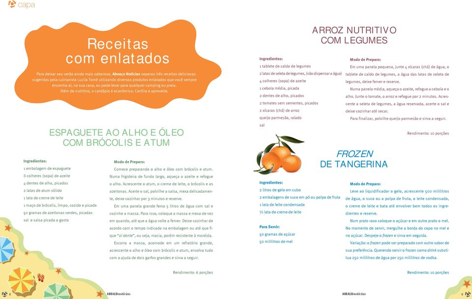 Ingredientes: Modo de Preparo: 1 tablete de caldo de legumes Em uma panela pequena, junte 4 xícaras (chá) de água, o 2 latas de seleta de legumes, (não dispensar a água) tablete de caldo de legumes,