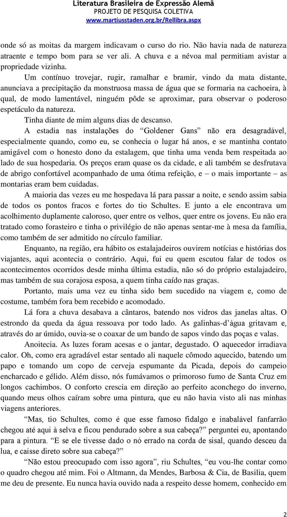 aproximar, para observar o poderoso espetáculo da natureza. Tinha diante de mim alguns dias de descanso.