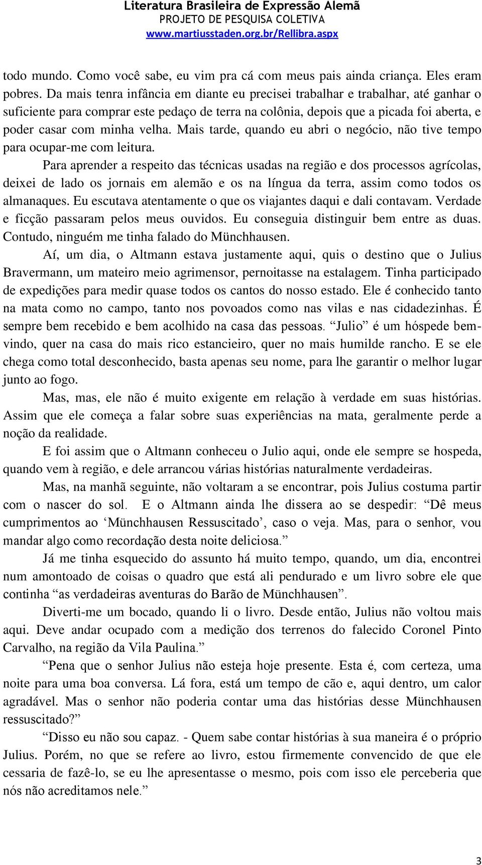 Mais tarde, quando eu abri o negócio, não tive tempo para ocupar-me com leitura.