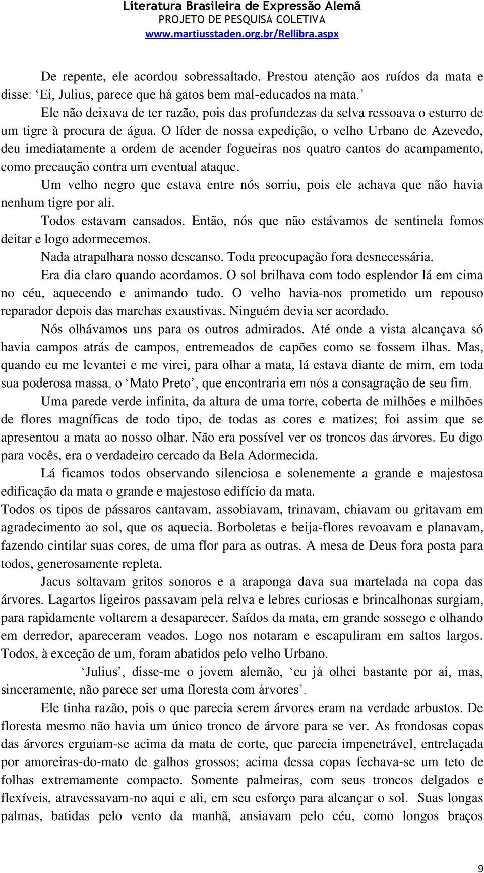 O líder de nossa expedição, o velho Urbano de Azevedo, deu imediatamente a ordem de acender fogueiras nos quatro cantos do acampamento, como precaução contra um eventual ataque.