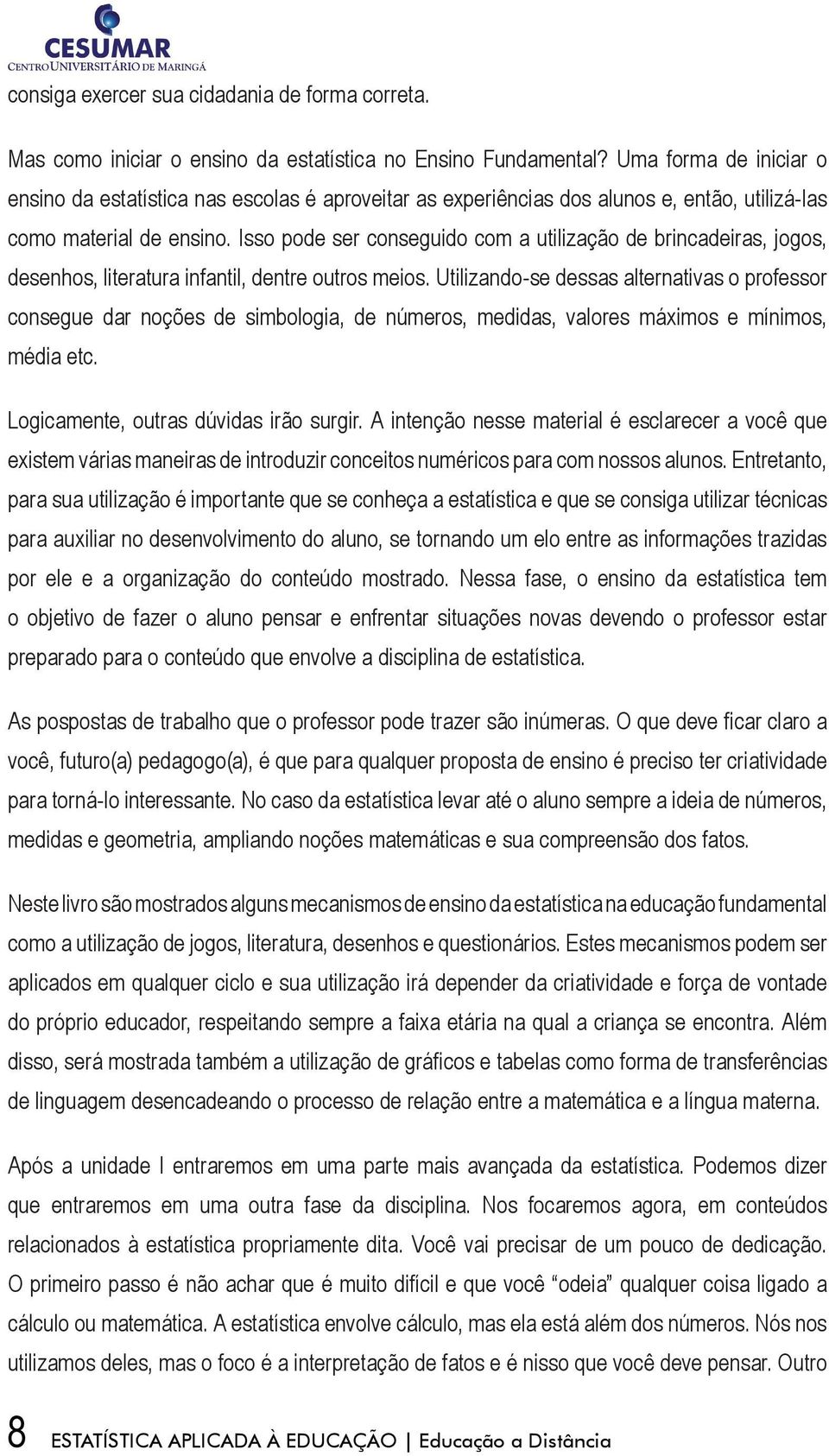 Isso pode ser conseguido com a utilização de brincadeiras, jogos, desenhos, literatura infantil, dentre outros meios.