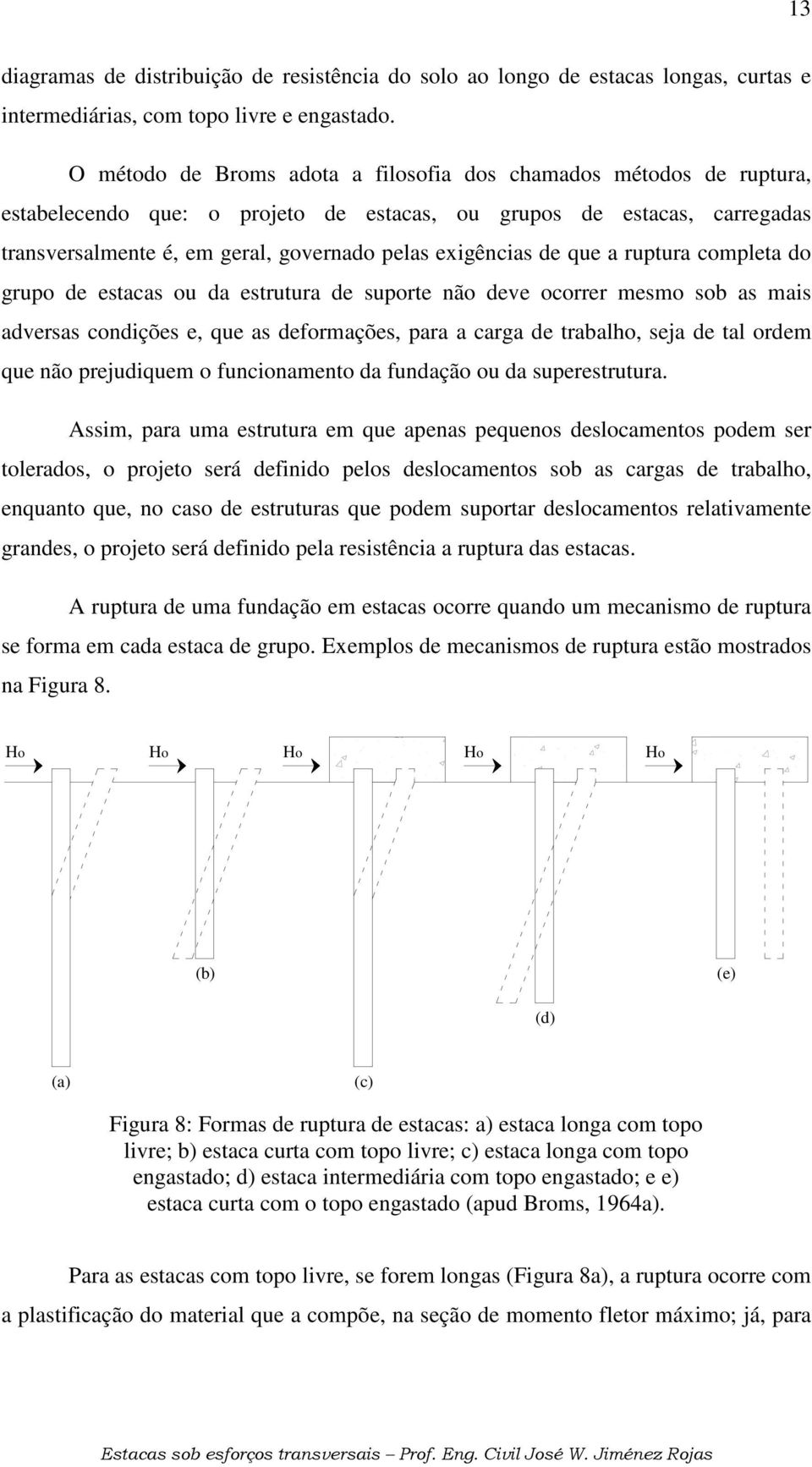 que a rutura comleta do gruo de estacas ou da estrutura de suorte não deve ocorrer mesmo sob as mais adversas condições e, que as deformações, ara a carga de trabalho, seja de tal ordem que não